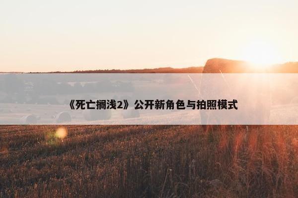 《死亡搁浅2》公开新角色与拍照模式