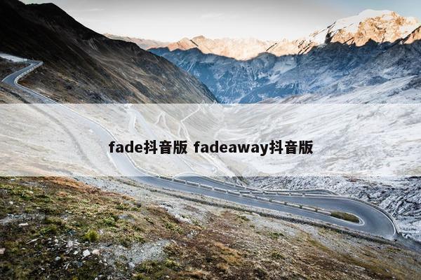 fade抖音版 fadeaway抖音版