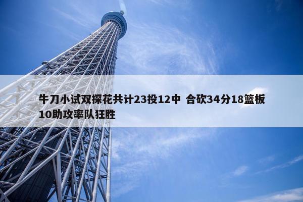 牛刀小试双探花共计23投12中 合砍34分18篮板10助攻率队狂胜