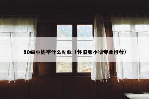 80级小德学什么副业（怀旧服小德专业推荐）