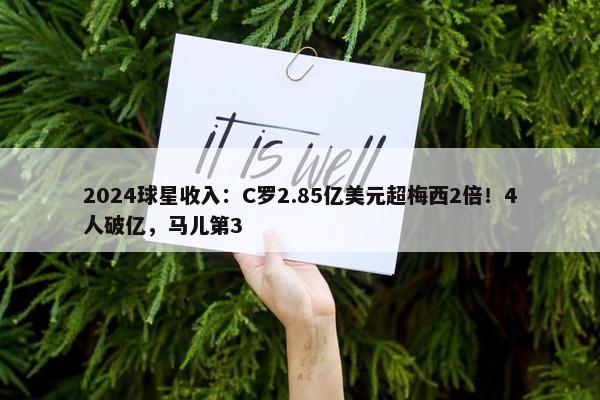 2024球星收入：C罗2.85亿美元超梅西2倍！4人破亿，马儿第3