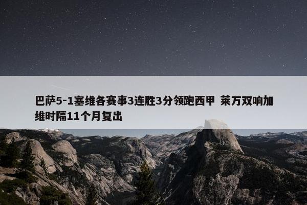 巴萨5-1塞维各赛事3连胜3分领跑西甲 莱万双响加维时隔11个月复出