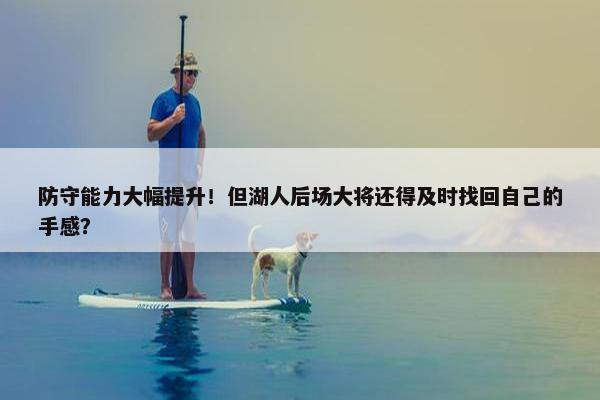 防守能力大幅提升！但湖人后场大将还得及时找回自己的手感？