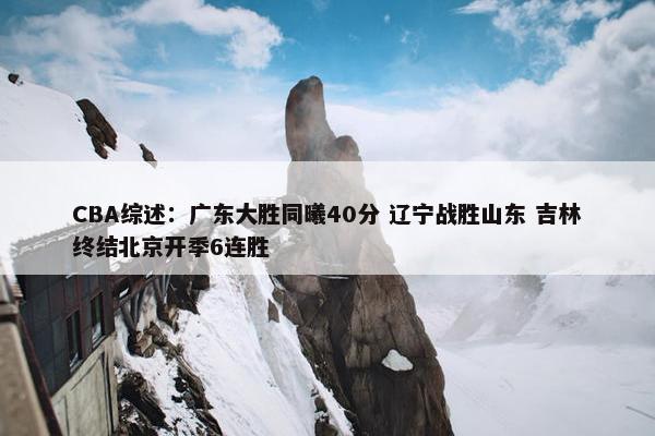 CBA综述：广东大胜同曦40分 辽宁战胜山东 吉林终结北京开季6连胜