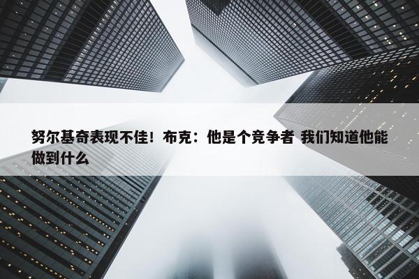 努尔基奇表现不佳！布克：他是个竞争者 我们知道他能做到什么