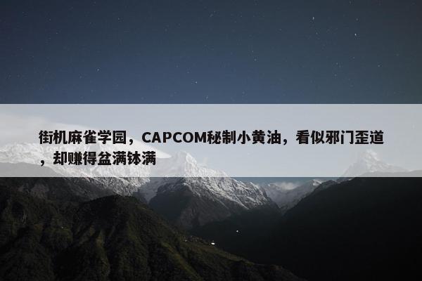 街机麻雀学园，CAPCOM秘制小黄油，看似邪门歪道，却赚得盆满钵满