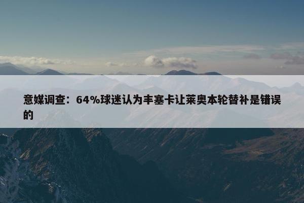 意媒调查：64%球迷认为丰塞卡让莱奥本轮替补是错误的