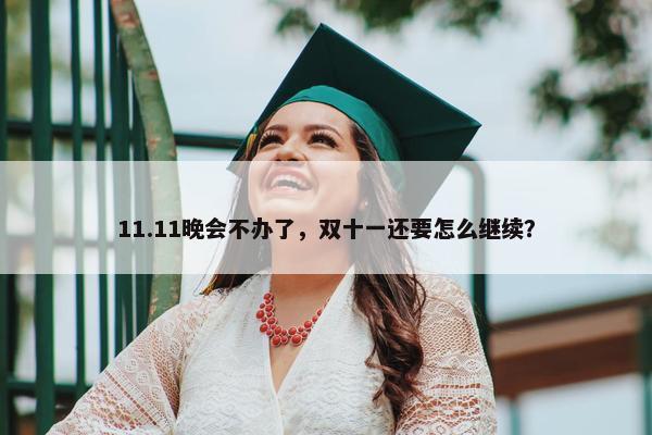 11.11晚会不办了，双十一还要怎么继续？