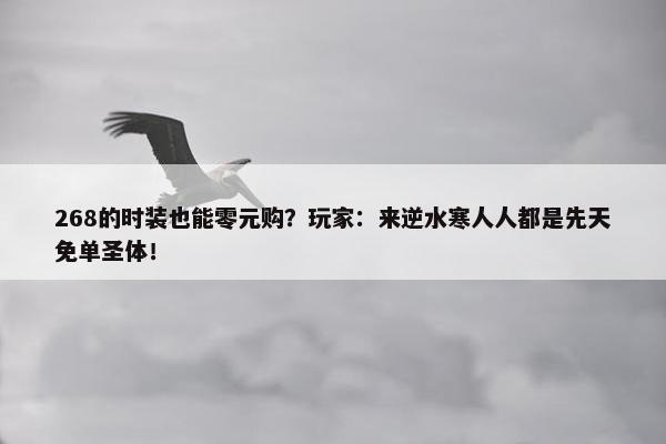 268的时装也能零元购？玩家：来逆水寒人人都是先天免单圣体！