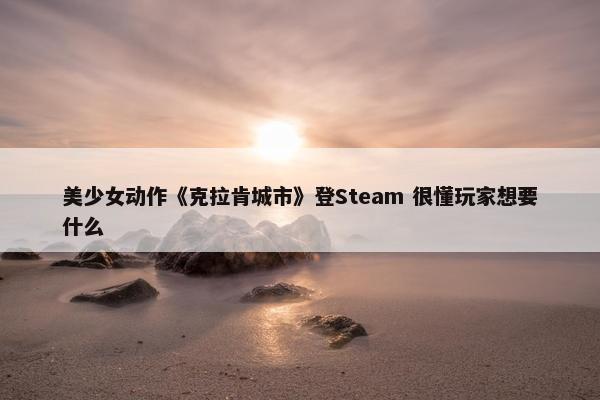 美少女动作《克拉肯城市》登Steam 很懂玩家想要什么