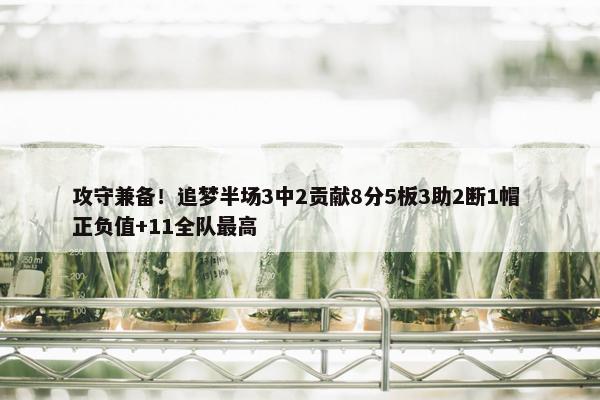 攻守兼备！追梦半场3中2贡献8分5板3助2断1帽 正负值+11全队最高