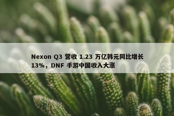 Nexon Q3 营收 1.23 万亿韩元同比增长13%，DNF 手游中国收入大涨