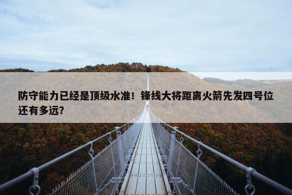 防守能力已经是顶级水准！锋线大将距离火箭先发四号位还有多远？