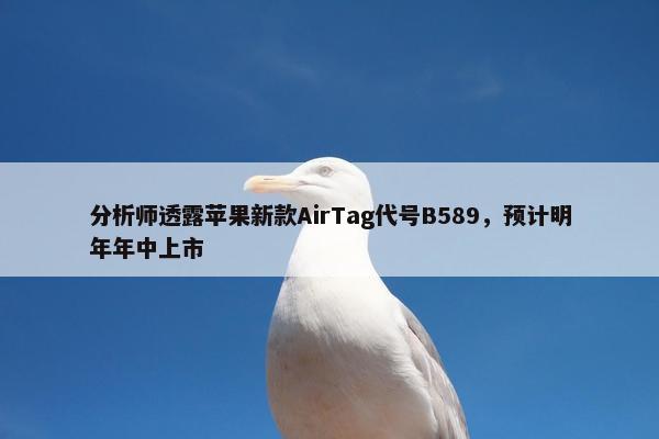 分析师透露苹果新款AirTag代号B589，预计明年年中上市