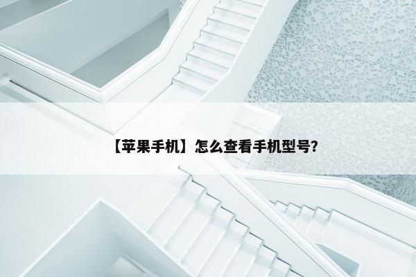 【苹果手机】怎么查看手机型号？