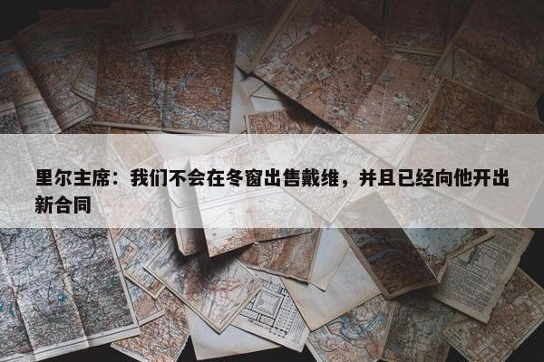 里尔主席：我们不会在冬窗出售戴维，并且已经向他开出新合同