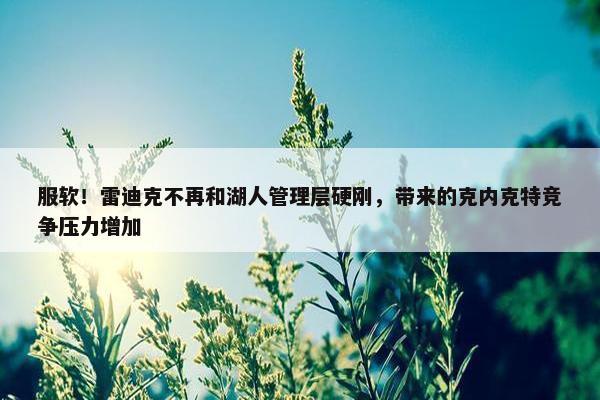 服软！雷迪克不再和湖人管理层硬刚，带来的克内克特竞争压力增加