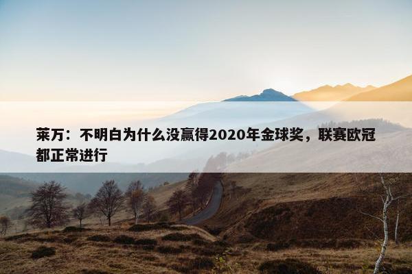 莱万：不明白为什么没赢得2020年金球奖，联赛欧冠都正常进行