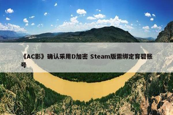 《AC影》确认采用D加密 Steam版需绑定育碧账号