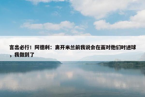 言出必行！阿德利：离开米兰前我说会在面对他们时进球，我做到了