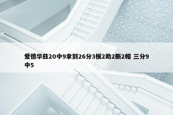 爱德华兹20中9拿到26分3板2助2断2帽 三分9中5