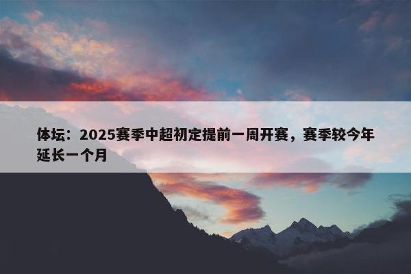 体坛：2025赛季中超初定提前一周开赛，赛季较今年延长一个月