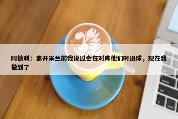 阿德利：离开米兰前我说过会在对阵他们时进球，现在我做到了