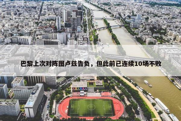 巴黎上次对阵图卢兹告负，但此前已连续10场不败