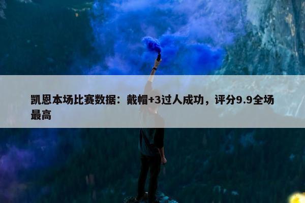 凯恩本场比赛数据：戴帽+3过人成功，评分9.9全场最高