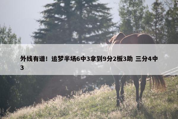 外线有谱！追梦半场6中3拿到9分2板3助 三分4中3