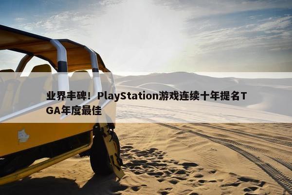 业界丰碑！PlayStation游戏连续十年提名TGA年度最佳