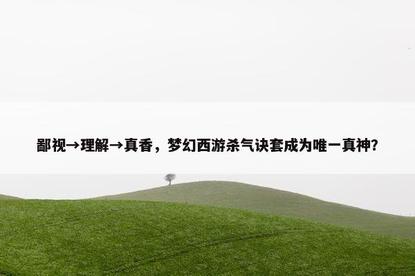 鄙视→理解→真香，梦幻西游杀气诀套成为唯一真神？