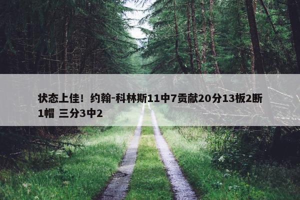 状态上佳！约翰-科林斯11中7贡献20分13板2断1帽 三分3中2