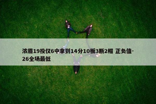 浓眉19投仅6中拿到14分10板3断2帽 正负值-26全场最低