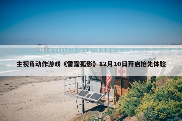 主视角动作游戏《雷霆孤影》12月10日开启抢先体验