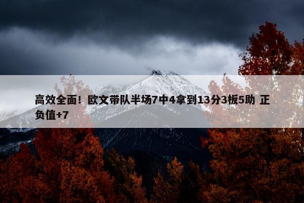 高效全面！欧文带队半场7中4拿到13分3板5助 正负值+7