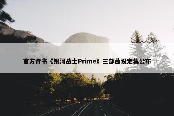 官方背书《银河战士Prime》三部曲设定集公布