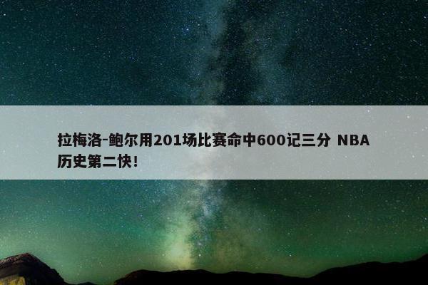 拉梅洛-鲍尔用201场比赛命中600记三分 NBA历史第二快！