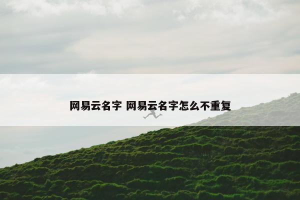 网易云名字 网易云名字怎么不重复