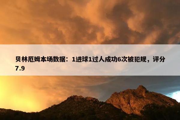 贝林厄姆本场数据：1进球1过人成功6次被犯规，评分7.9