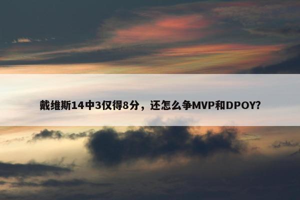 戴维斯14中3仅得8分，还怎么争MVP和DPOY？