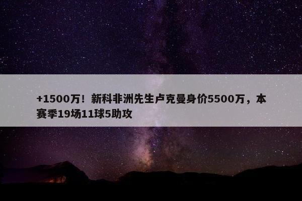 +1500万！新科非洲先生卢克曼身价5500万，本赛季19场11球5助攻