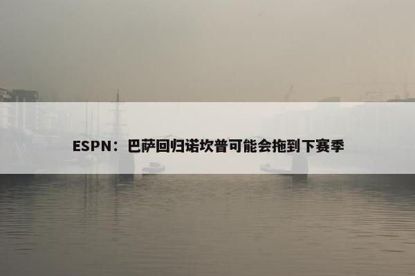 ESPN：巴萨回归诺坎普可能会拖到下赛季