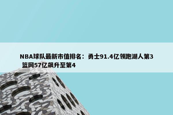 NBA球队最新市值排名：勇士91.4亿领跑湖人第3 篮网57亿飙升至第4