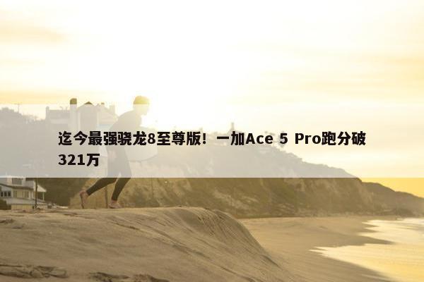 迄今最强骁龙8至尊版！一加Ace 5 Pro跑分破321万