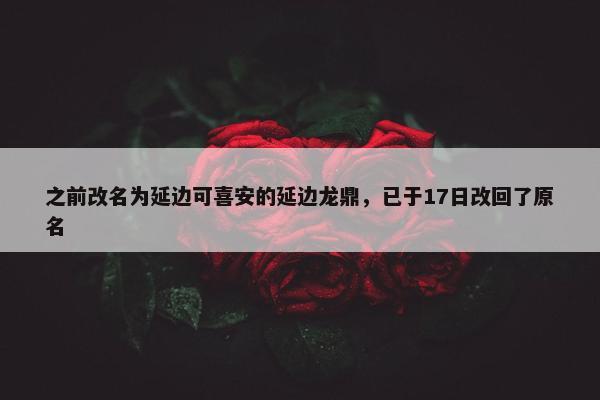 之前改名为延边可喜安的延边龙鼎，已于17日改回了原名