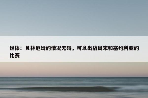 世体：贝林厄姆的情况无碍，可以出战周末和塞维利亚的比赛