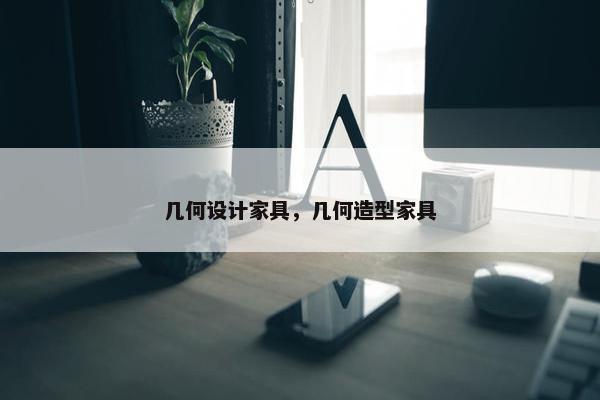 几何设计家具，几何造型家具