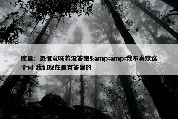 库里：恐慌意味着没答案&amp;我不喜欢这个词 我们现在是有答案的