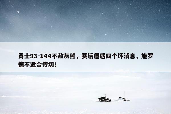 勇士93-144不敌灰熊，赛后遭遇四个坏消息，施罗德不适合传切！